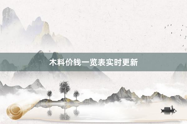 木料价钱一览表实时更新